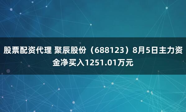 股票配资代理 聚辰股份（688123）8月5日主力资金净买入1251.01万元